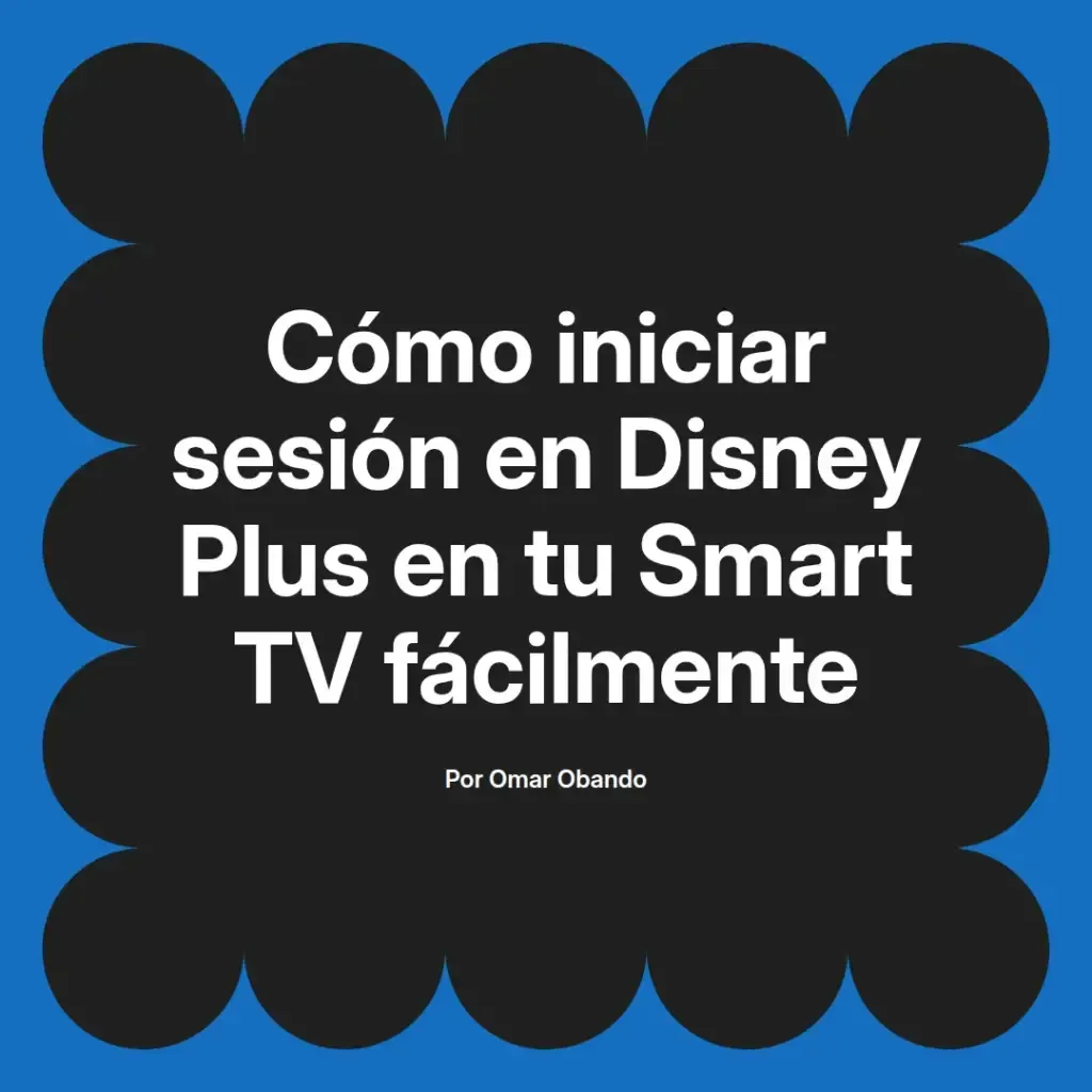 imagen destacada del post con un texto en el centro que dice Cómo iniciar sesión en Disney Plus en tu Smart TV fácilmente y abajo del texto aparece el nombre del autor Omar Obando
