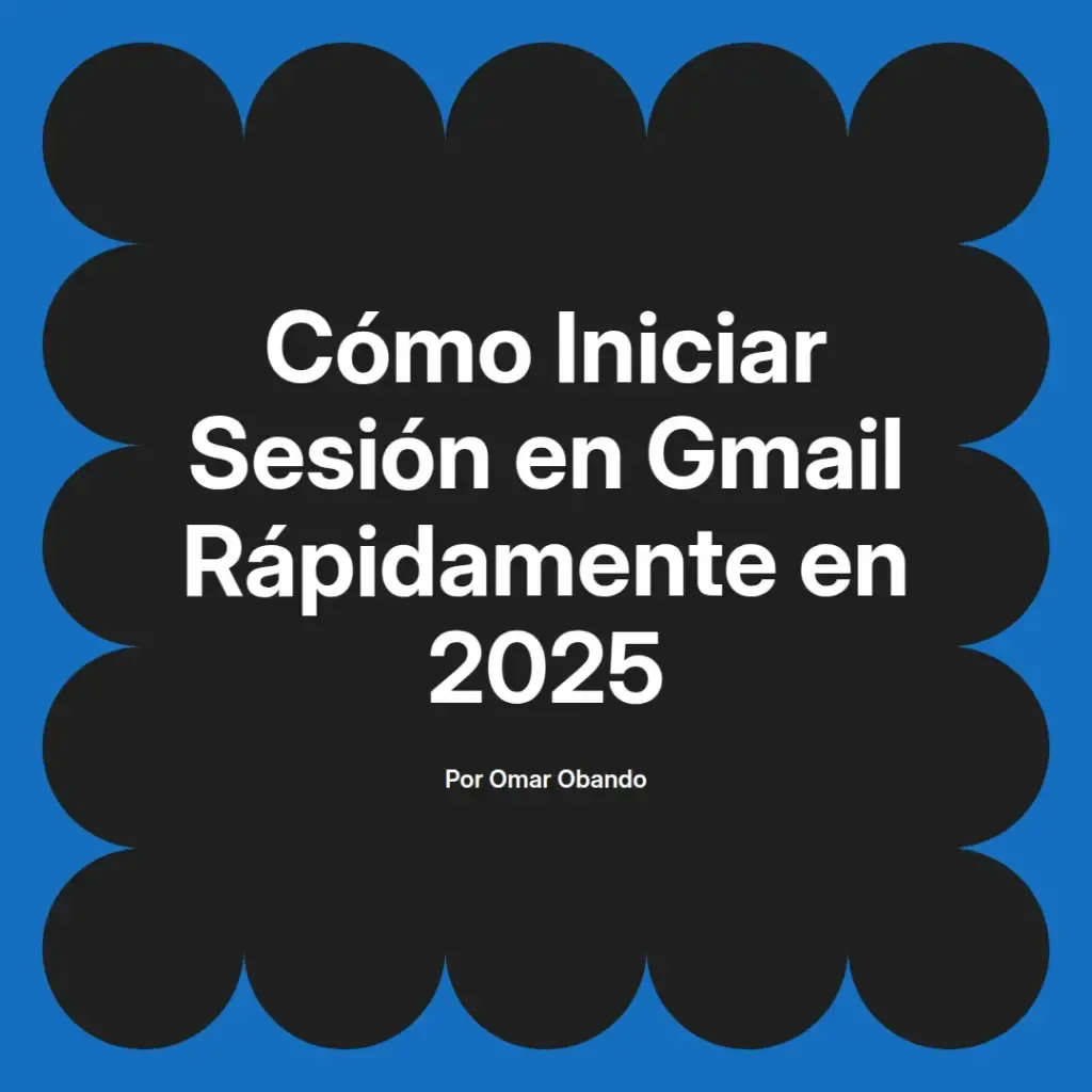 imagen destacada del post con un texto en el centro que dice Cómo Iniciar Sesión en Gmail Rápidamente en 2025 y abajo del texto aparece el nombre del autor Omar Obando
