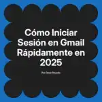 Cómo Iniciar Sesión en Gmail Rápidamente en 2025