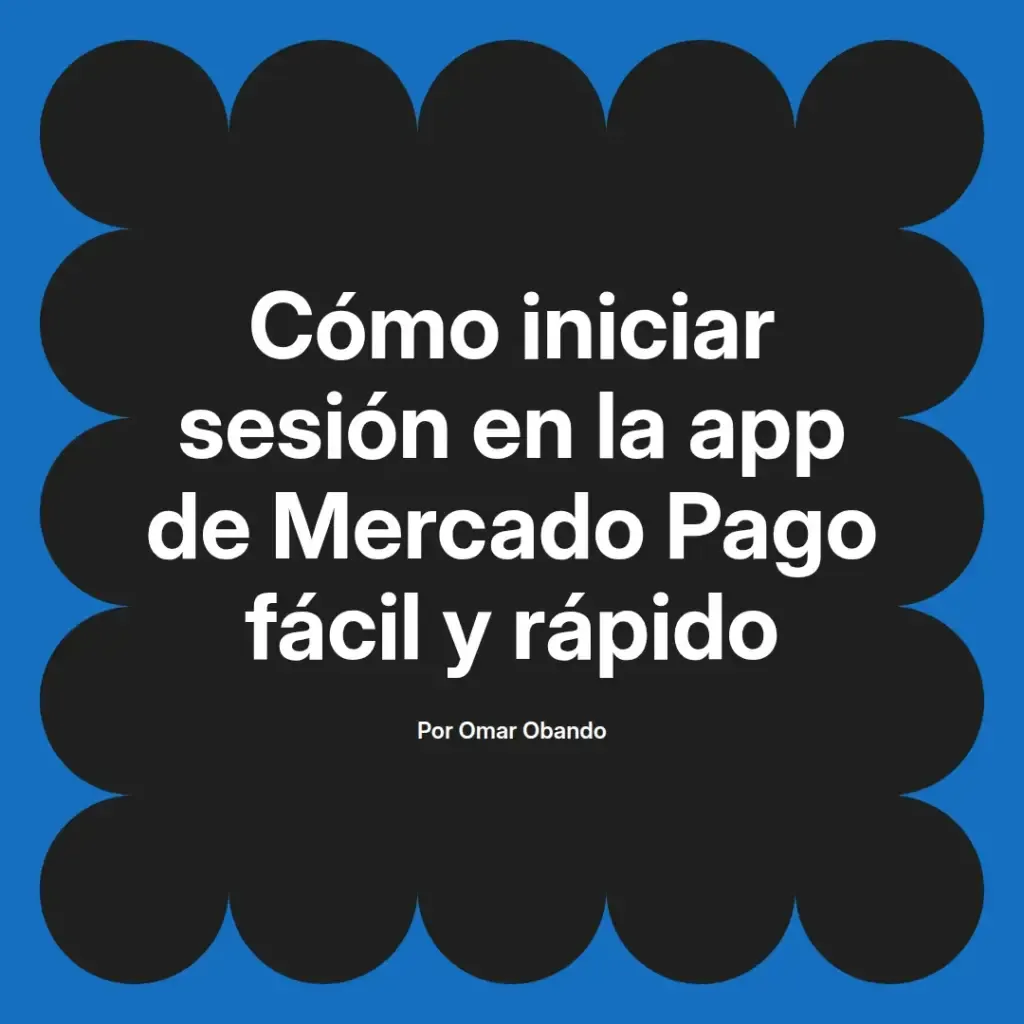 imagen destacada del post con un texto en el centro que dice Cómo iniciar sesión en la app de Mercado Pago fácil y rápido y abajo del texto aparece el nombre del autor Omar Obando