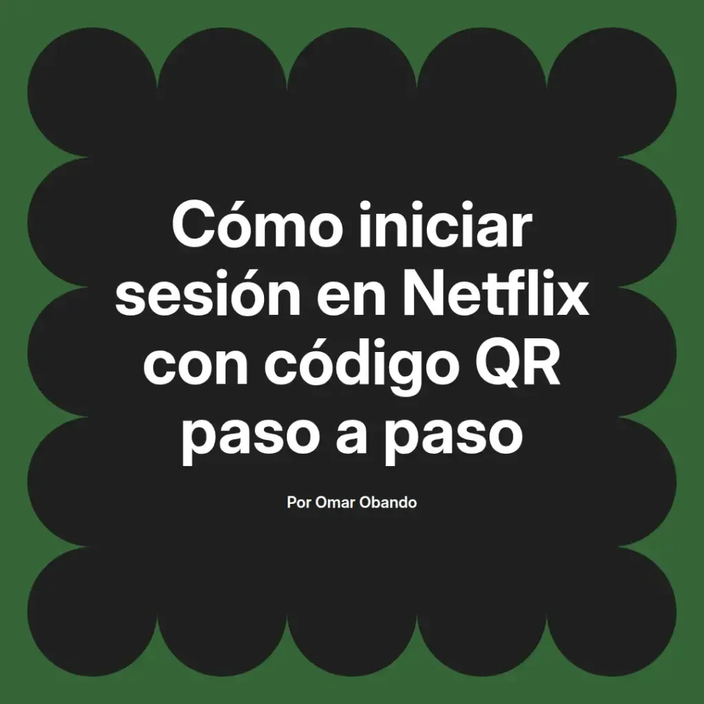 imagen destacada del post con un texto en el centro que dice Cómo iniciar sesión en Netflix con código QR paso a paso y abajo del texto aparece el nombre del autor Omar Obando