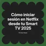 Cómo iniciar sesión en Netflix desde tu Smart TV 2025