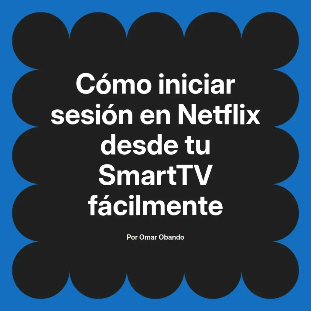 imagen destacada del post con un texto en el centro que dice Cómo iniciar sesión en Netflix desde tu SmartTV fácilmente y abajo del texto aparece el nombre del autor Omar Obando