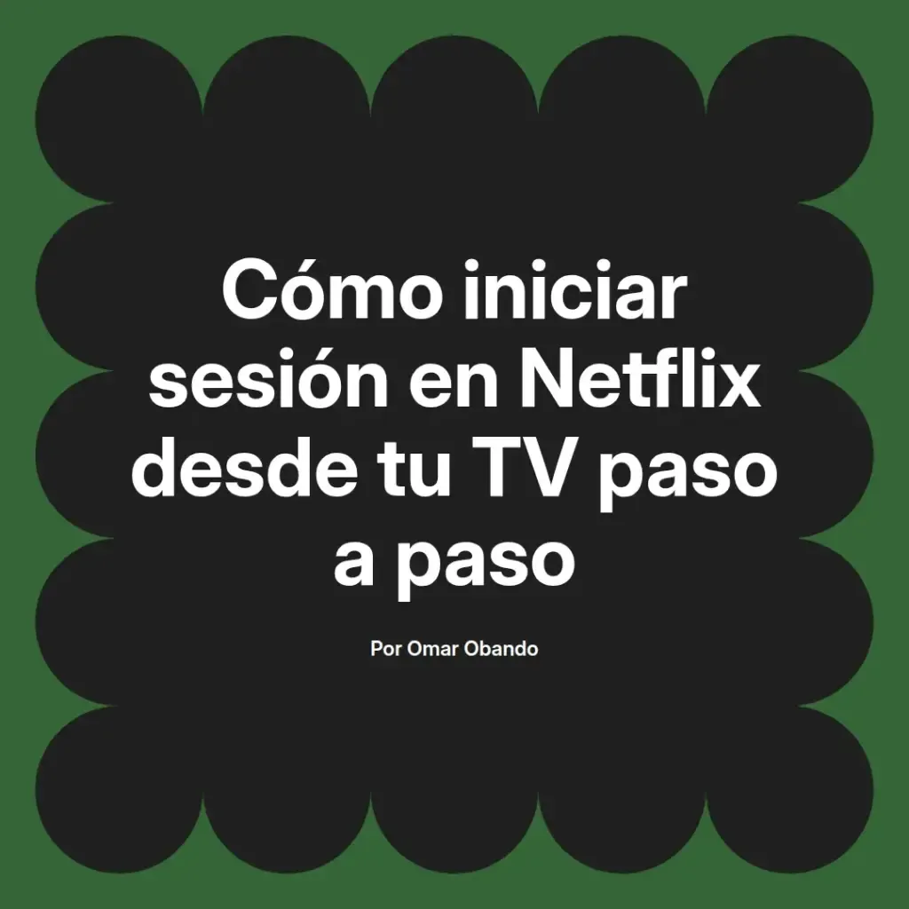imagen destacada del post con un texto en el centro que dice Cómo iniciar sesión en Netflix desde tu TV paso a paso y abajo del texto aparece el nombre del autor Omar Obando