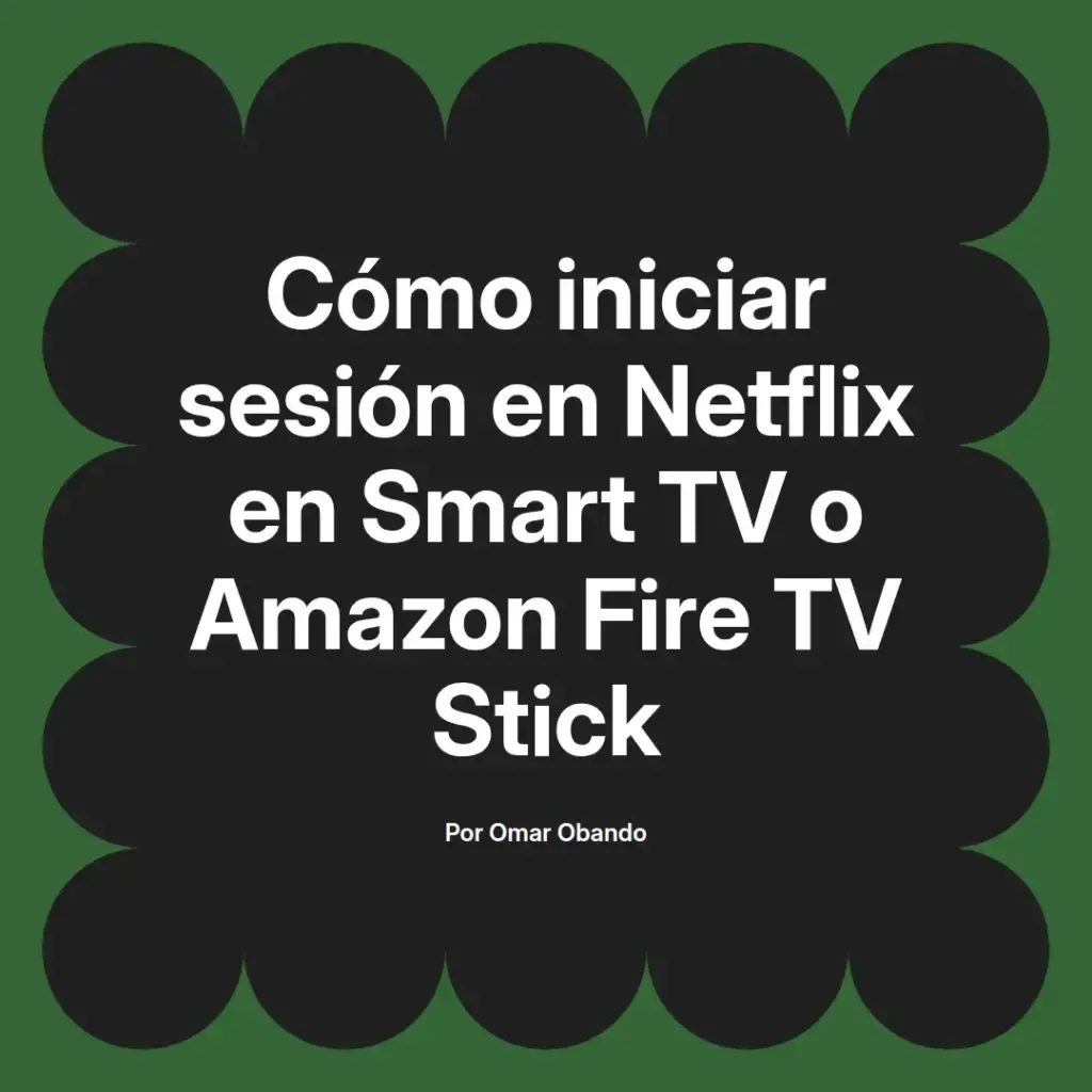 imagen destacada del post con un texto en el centro que dice Cómo iniciar sesión en Netflix en Smart TV o Amazon Fire TV Stick y abajo del texto aparece el nombre del autor Omar Obando