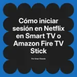 Cómo iniciar sesión en Netflix en Smart TV o Amazon Fire TV Stick