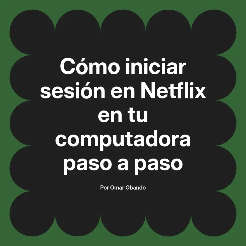 imagen destacada del post con un texto en el centro que dice Cómo iniciar sesión en Netflix en tu computadora paso a paso y abajo del texto aparece el nombre del autor Omar Obando