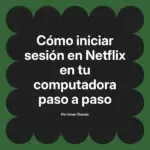 Cómo iniciar sesión en Netflix en tu computadora paso a paso