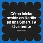 Cómo iniciar sesión en Netflix en una Smart TV fácilmente