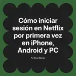 Cómo iniciar sesión en Netflix por primera vez en iPhone, Android y PC