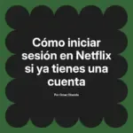 Cómo iniciar sesión en Netflix si ya tienes una cuenta