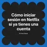 Cómo iniciar sesión en Netflix si ya tienes una cuenta