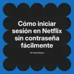 Cómo iniciar sesión en Netflix sin contraseña fácilmente