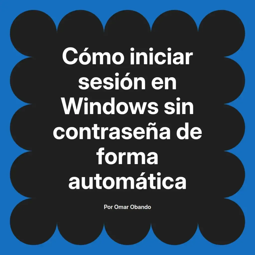 imagen destacada del post con un texto en el centro que dice Cómo iniciar sesión en Windows sin contraseña de forma automática y abajo del texto aparece el nombre del autor Omar Obando