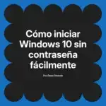 Cómo iniciar Windows 10 sin contraseña fácilmente