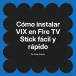 Cómo instalar VIX en Fire TV Stick fácil y rápido