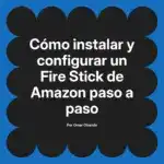 Cómo instalar y configurar un Fire Stick de Amazon paso a paso