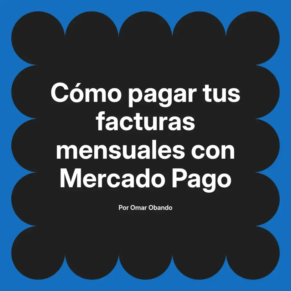 imagen destacada del post con un texto en el centro que dice Cómo pagar tus facturas mensuales con Mercado Pago y abajo del texto aparece el nombre del autor Omar Obando
