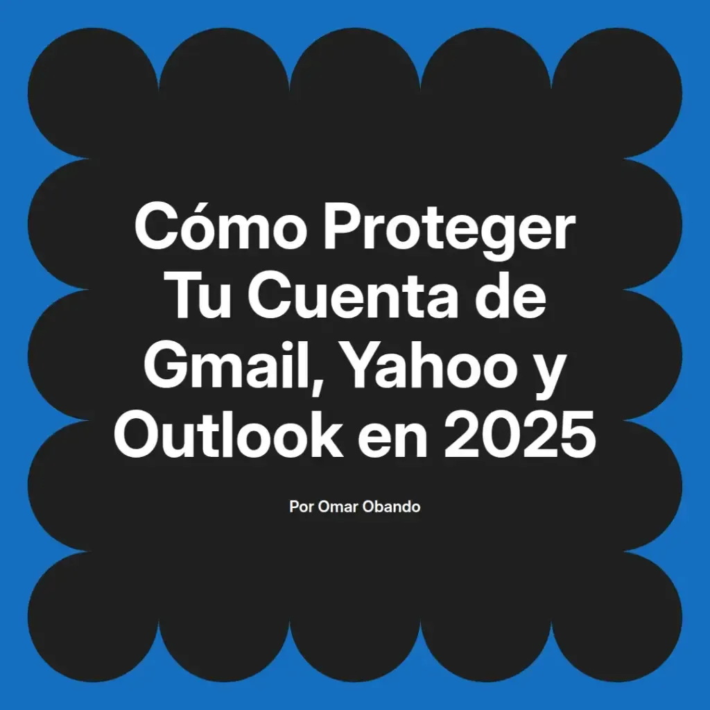 imagen destacada del post con un texto en el centro que dice Cómo Proteger Tu Cuenta de Gmail, Yahoo y Outlook en 2025 y abajo del texto aparece el nombre del autor Omar Obando