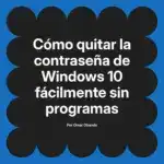 Cómo quitar la contraseña de Windows 10 fácilmente sin programas