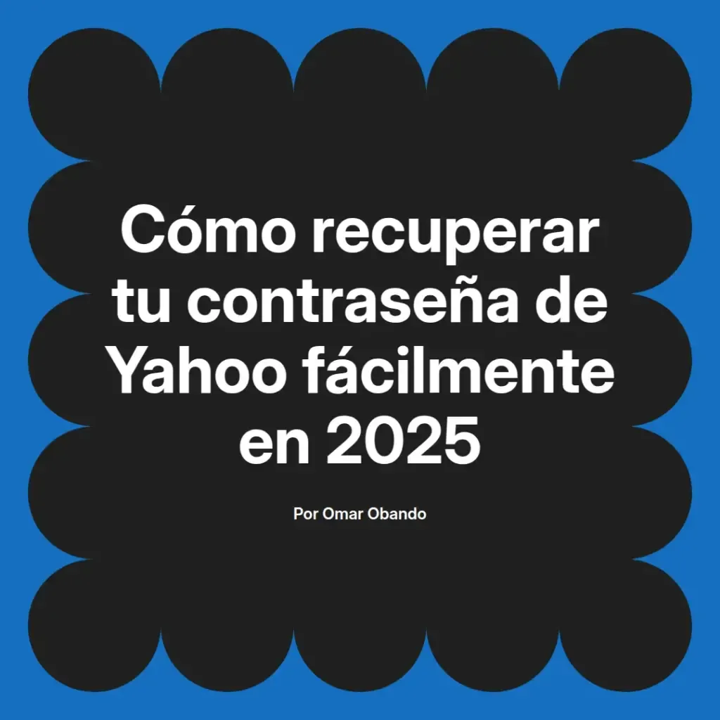 imagen destacada del post con un texto en el centro que dice Cómo recuperar tu contraseña de Yahoo fácilmente en 2025 y abajo del texto aparece el nombre del autor Omar Obando