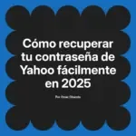 Cómo recuperar tu contraseña de Yahoo fácilmente en 2025