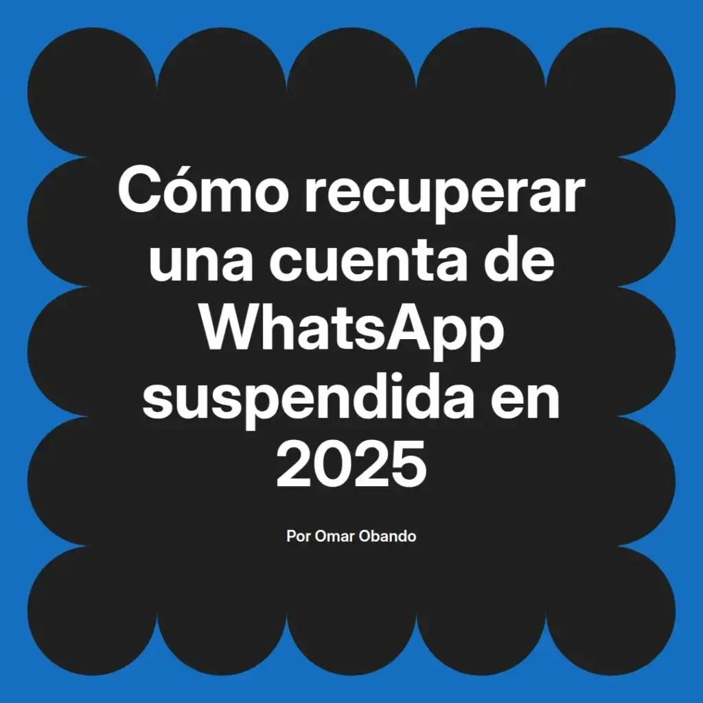 imagen destacada del post con un texto en el centro que dice Cómo recuperar una cuenta de WhatsApp suspendida en 2025 y abajo del texto aparece el nombre del autor Omar Obando