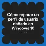 Cómo reparar un perfil de usuario dañado en Windows 10