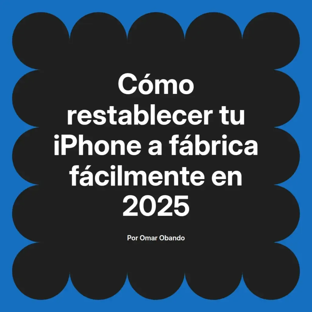 imagen destacada del post con un texto en el centro que dice Cómo restablecer tu iPhone a fábrica fácilmente en 2025 y abajo del texto aparece el nombre del autor Omar Obando