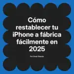 Cómo restablecer tu iPhone a fábrica fácilmente en 2025