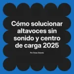 Cómo solucionar altavoces sin sonido y centro de carga 2025