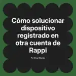 Cómo solucionar dispositivo registrado en otra cuenta de Rappi