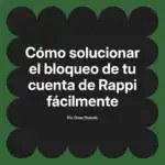 Cómo solucionar el bloqueo de tu cuenta de Rappi fácilmente