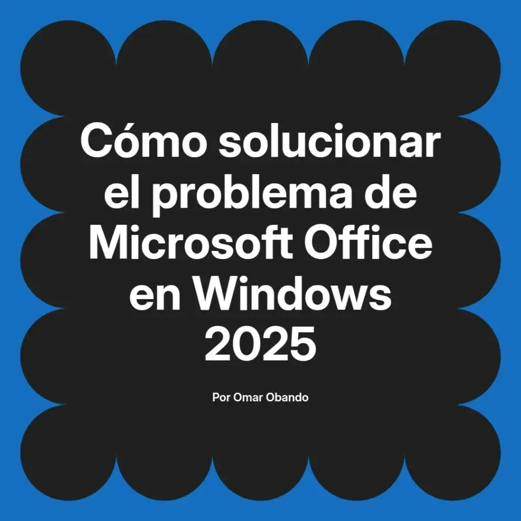 imagen destacada del post con un texto en el centro que dice Cómo solucionar el problema de Microsoft Office en Windows 2025 y abajo del texto aparece el nombre del autor Omar Obando