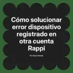 Cómo solucionar error dispositivo registrado en otra cuenta Rappi