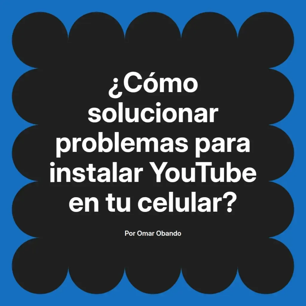 imagen destacada del post con un texto en el centro que dice ¿Cómo solucionar problemas para instalar YouTube en tu celular? y abajo del texto aparece el nombre del autor Omar Obando