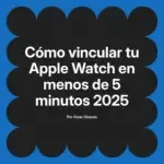 Cómo vincular tu Apple Watch en menos de 5 minutos 2025