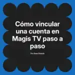 Cómo vincular una cuenta en Magis TV paso a paso
