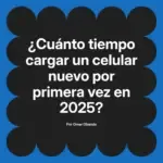 ¿Cuánto tiempo cargar un celular nuevo por primera vez en 2025?