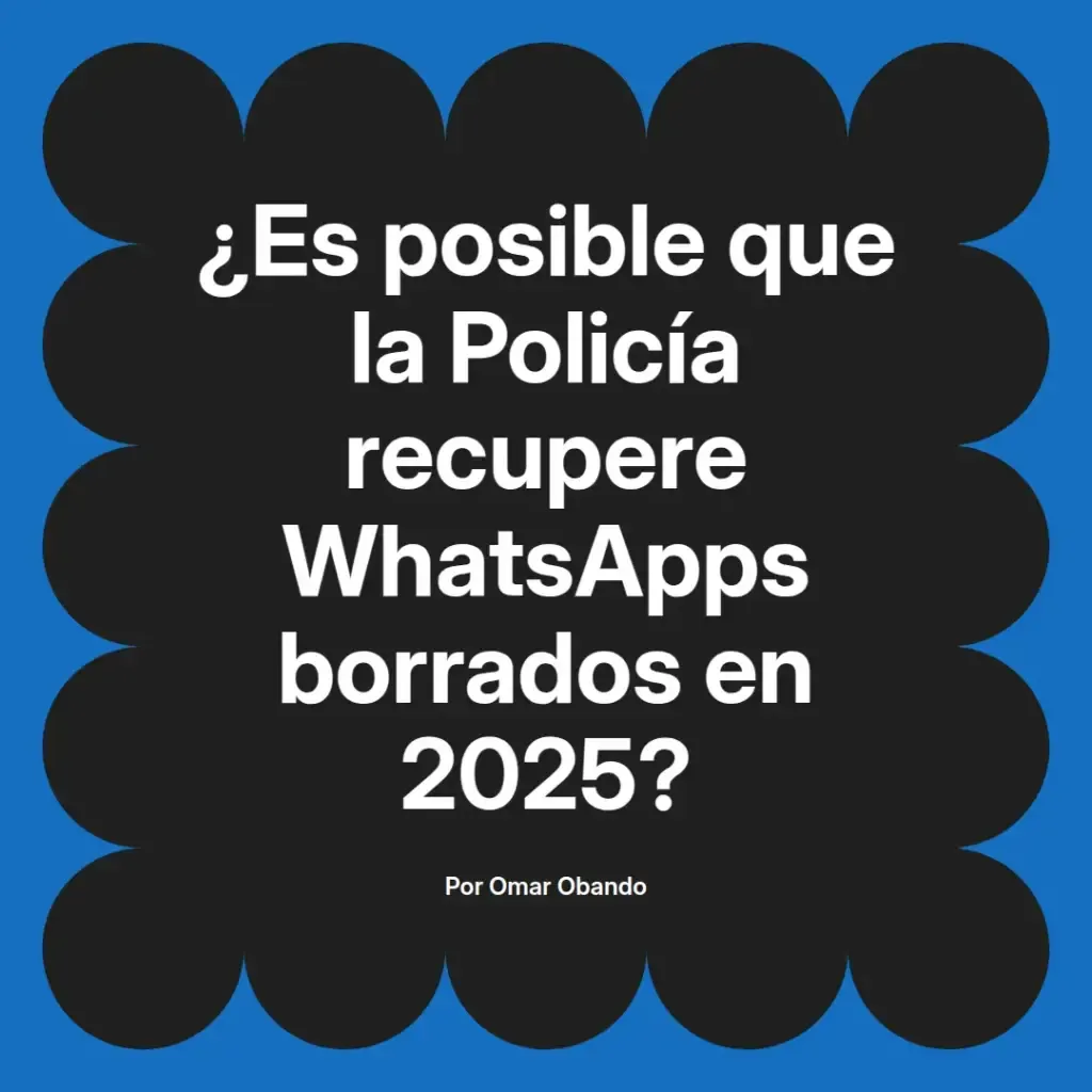 imagen destacada del post con un texto en el centro que dice ¿Es posible que la Policía recupere WhatsApps borrados en 2025? y abajo del texto aparece el nombre del autor Omar Obando