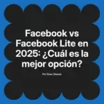 Facebook vs Facebook Lite en 2025: ¿Cuál es la mejor opción?