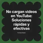 No cargan videos en YouTube: Soluciones rápidas y efectivas