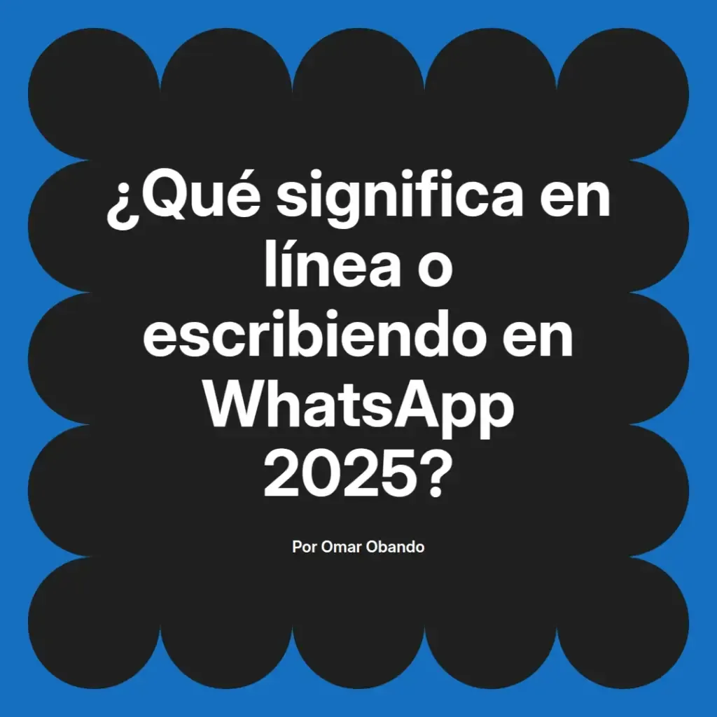 imagen destacada del post con un texto en el centro que dice ¿Qué significa en línea o escribiendo en WhatsApp 2025? y abajo del texto aparece el nombre del autor Omar Obando