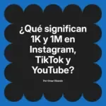 ¿Qué significan 1K y 1M en Instagram, TikTok y YouTube?