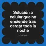 Solución a celular que no enciende tras cargar toda la noche
