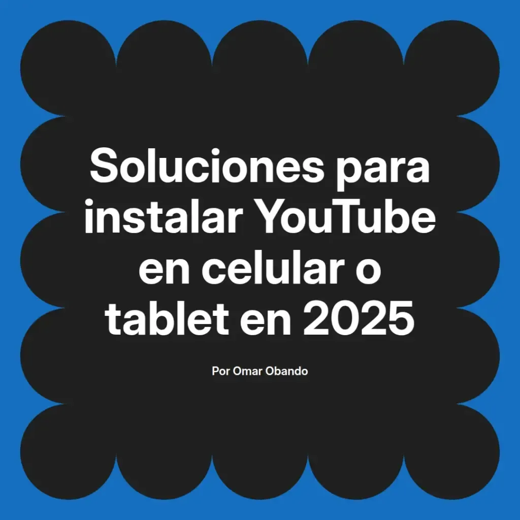 imagen destacada del post con un texto en el centro que dice Soluciones para instalar YouTube en celular o tablet en 2025 y abajo del texto aparece el nombre del autor Omar Obando