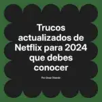 Trucos actualizados de Netflix para 2024 que debes conocer