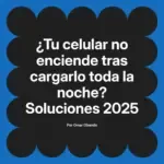 ¿Tu celular no enciende tras cargarlo toda la noche? Soluciones 2025