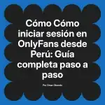 Cómo iniciar sesión en OnlyFans desde Perú: Guía completa paso a paso
