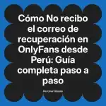 No recibo el correo de recuperación en OnlyFans desde Perú: Guía completa paso a paso